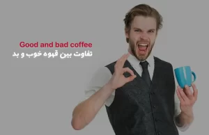 تفاوت بین قهوه خوب و بد چیست؟
