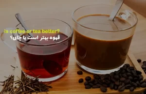 قهوه بهتر است یا چای؟