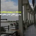 بهترین کافی شاپ های اهواز