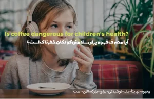 مصرف قهوه برای سلامتی کودکان خطرناک است؟